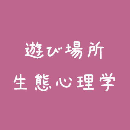 遊び場所と生態心理学 お金をかけずに勉強と運動神経の良い天才児を育てる